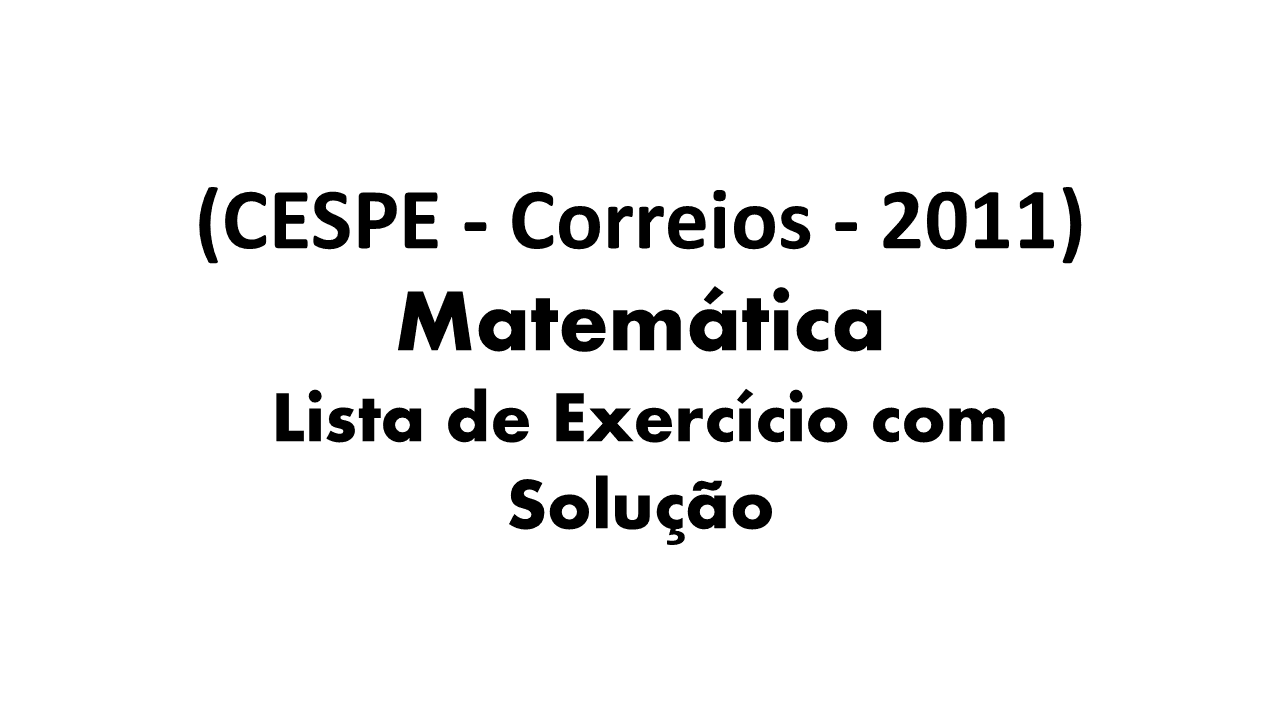 "Questões resolvidas Correios 2011 CESPE com respostas", "Exercícios resolvidos concurso Correios 2011", "Prova dos Correios 2011 CESPE questões comentadas", "Correios 2011 questões de matemática resolvidas", "Como estudar questões CESPE Correios 2011",
