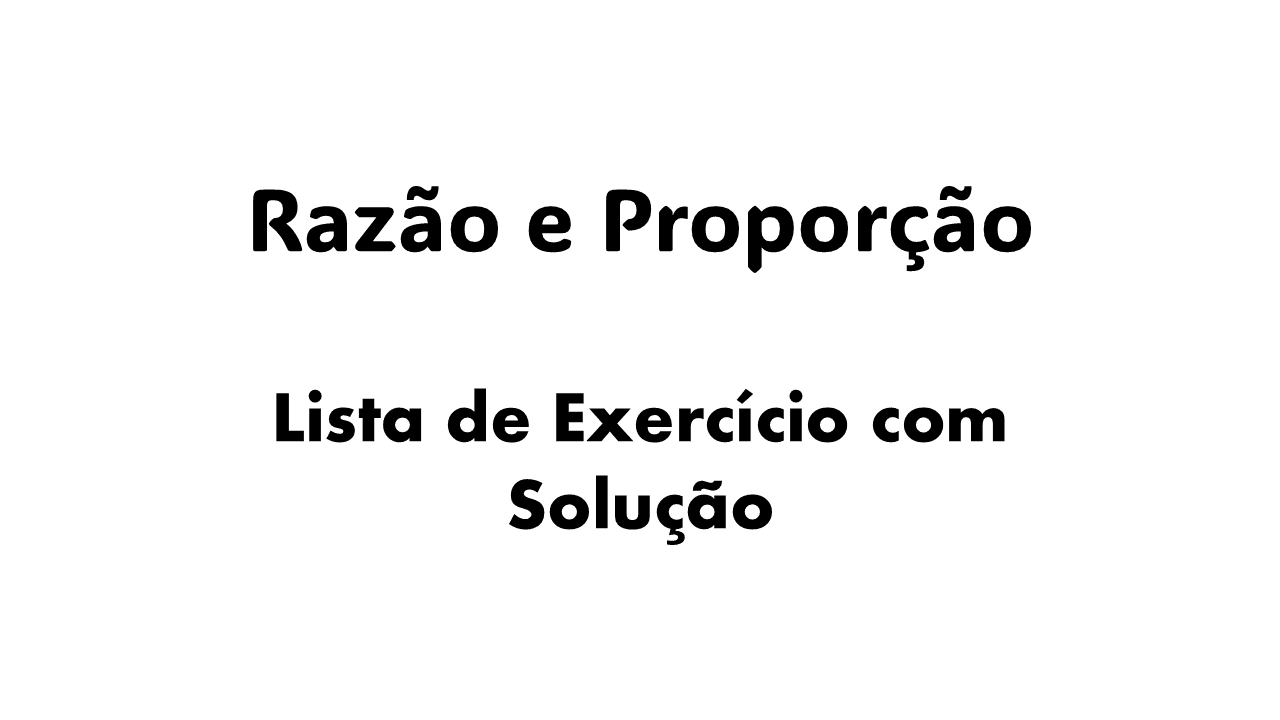 Como calcular razão e proporção? Como se calcula a razão? Qual e a razão entre 3 e 6? Qual a razão entre 40 e 20?