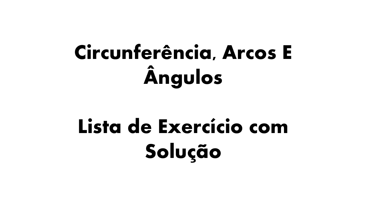circunferência e círculo, segmentos tangentes, arcos e ângulos, ângulos na circunferência, propriedades da circunferência, ângulo central,