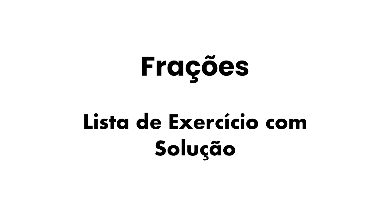 exercícios de frações resolvidos passo a passo, exercícios de frações com resposta, lista de exercícios sobre frações, atividades de frações com soluções, como fazer operações com frações,