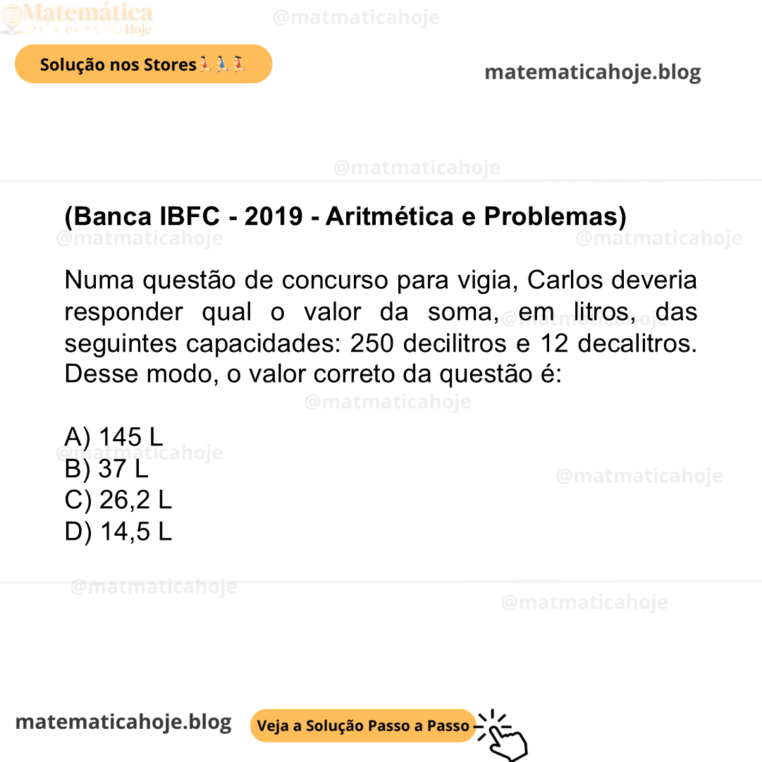 (Banca IBFC - 2019 - Aritmética e Problemas) Numa questão de concurso para vigia, Carlos deveria responder qual o valor da soma, em litros, das seguintes capacidades: 250 decilitros e 12 decalitros. Desse modo, o valor correto da questão é: A) 145 L B) 37 L C) 26,2 L D) 14,5 L