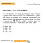(Banca IBFC - 2019 - Porcentagem) Ana saiu de casa com certa quantia para fazer compras e gastou 20% dessa quantia com vestimentas e gastou um quarto da quantia que possuía inicialmente com supermercado. Se após os dois gastos ainda lhe restou a quantia de R$ 385,00, então a quantia que Ana possuía inicialmente é um número, em reais, entre: A) 600 e 650 B) 650 e 680 C) 680 e 710 D) 710 e 750