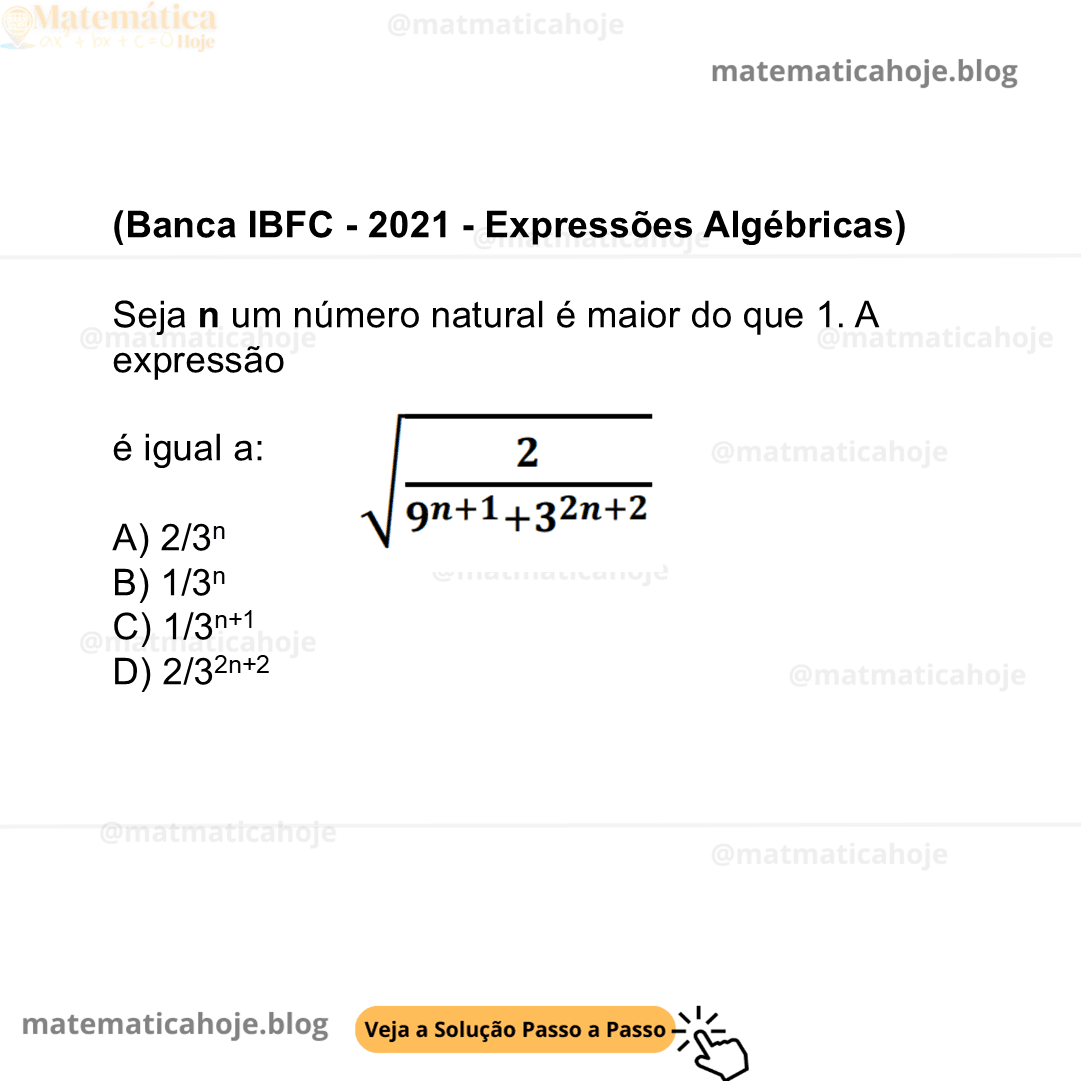 (Banca IBFC - 2021 - Expressões Algébricas) Seja n um número natural é maior do que 1. A expressão é igual a: A) 2/3n B) 1/3n C) 1/3n+1 D) 2/32n+2