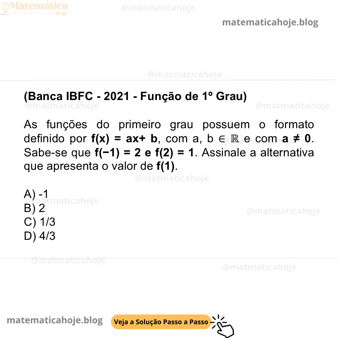 (Banca IBFC - 2021 - Função de 1º Grau) As funções do primeiro grau possuem o formato definido por f(x) = ax+ b, com a, b ∈ ℝ e com a ≠ 0. Sabe-se que f(−1) = 2 e f(2) = 1. Assinale a alternativa que apresenta o valor de f(1). A) -1 B) 2 C) 1/3 D) 4/3