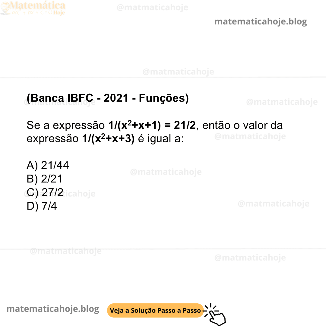 (Banca IBFC - 2021 - Funções) Se a expressão 1/(x2+x+1) = 21/2, então o valor da expressão 1/(x2+x+3) é igual a: A) 21/44 B) 2/21 C) 27/2 D) 7/4