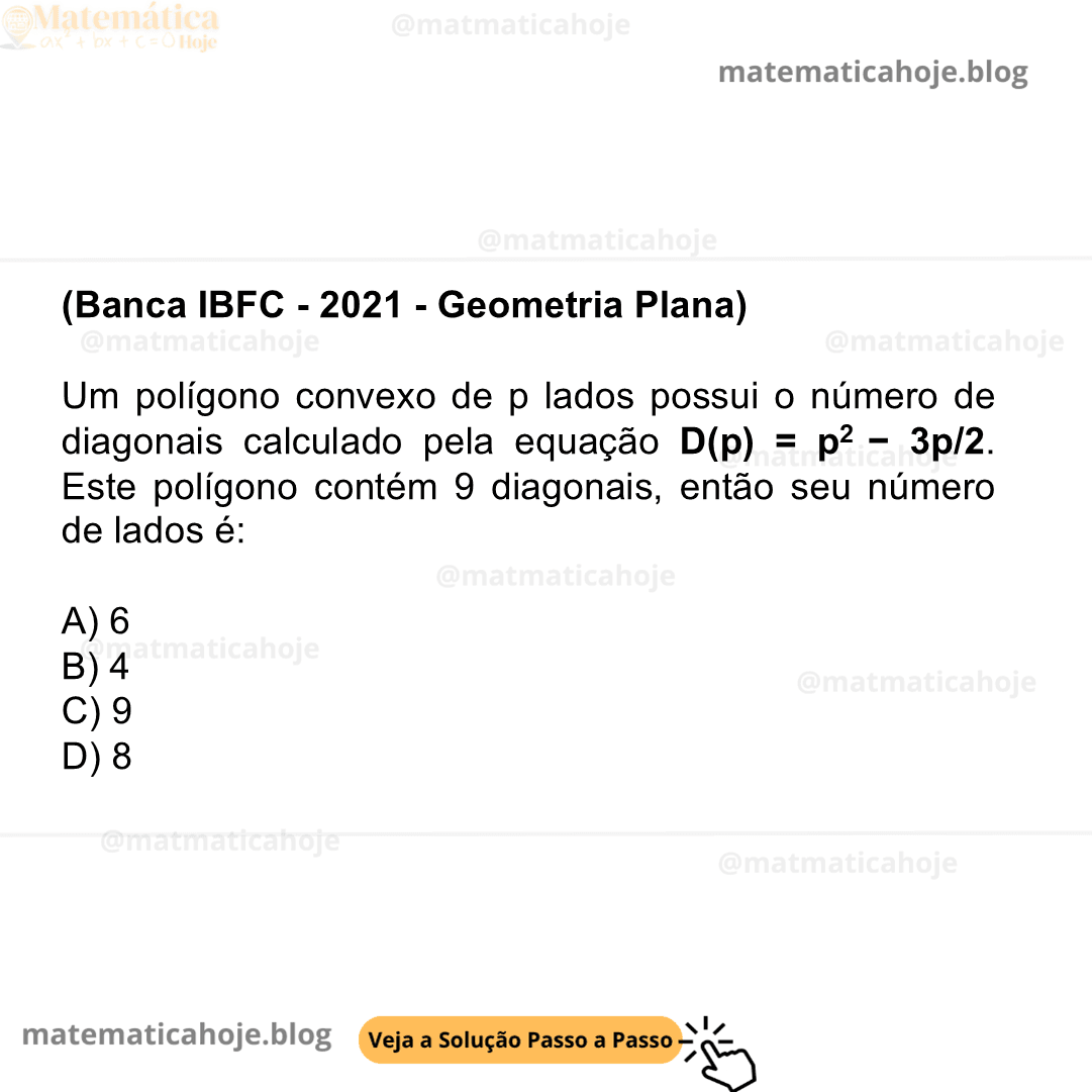(Banca IBFC - 2021 - Geometria Plana) Um polígono convexo de p lados possui o número de diagonais calculado pela equação D(p) = p2−3p/2. Este polígono contém 9 diagonais, então seu número de lados é: A) 6 B) 4 C) 9 D) 8