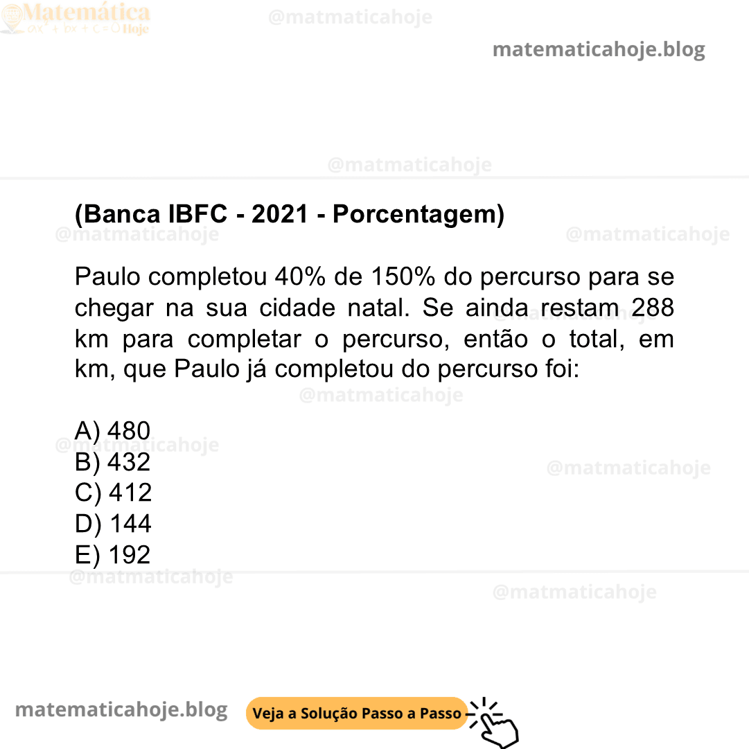 (Banca IBFC - 2021 - Porcentagem) Paulo completou 40% de 150% do percurso para se chegar na sua cidade natal. Se ainda restam 288 km para completar o percurso, então o total, em km, que Paulo já completou do percurso foi: A) 480 B) 432 C) 412 D) 144 E) 192