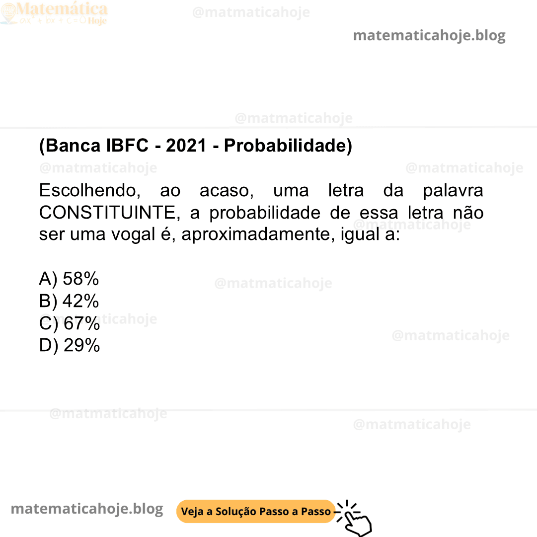 (Banca IBFC - 2021 - Probabilidade) Escolhendo, ao acaso, uma letra da palavra CONSTITUINTE, a probabilidade de essa letra não ser uma vogal é, aproximadamente, igual a: A) 58% B) 42% C) 67% D) 29%