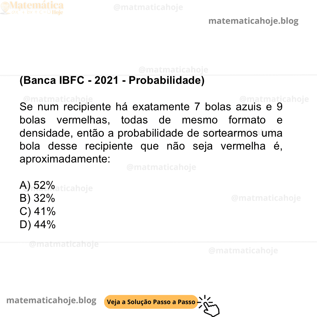 (Banca IBFC - 2021 - Probabilidade) Se num recipiente há exatamente 7 bolas azuis e 9 bolas vermelhas, todas de mesmo formato e densidade, então a probabilidade de sortearmos uma bola desse recipiente que não seja vermelha é, aproximadamente: A) 52% B) 32% C) 41% D) 44%