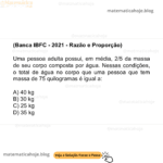 (Banca IBFC - 2021 - Razão e Proporção) Uma pessoa adulta possui, em média, 2/5 da massa de seu corpo composta por água. Nessas condições, o total de água no corpo que uma pessoa que tem massa de 75 quilogramas é igual a: A) 40 kg B) 30 kg C) 25 kg D) 35 kg