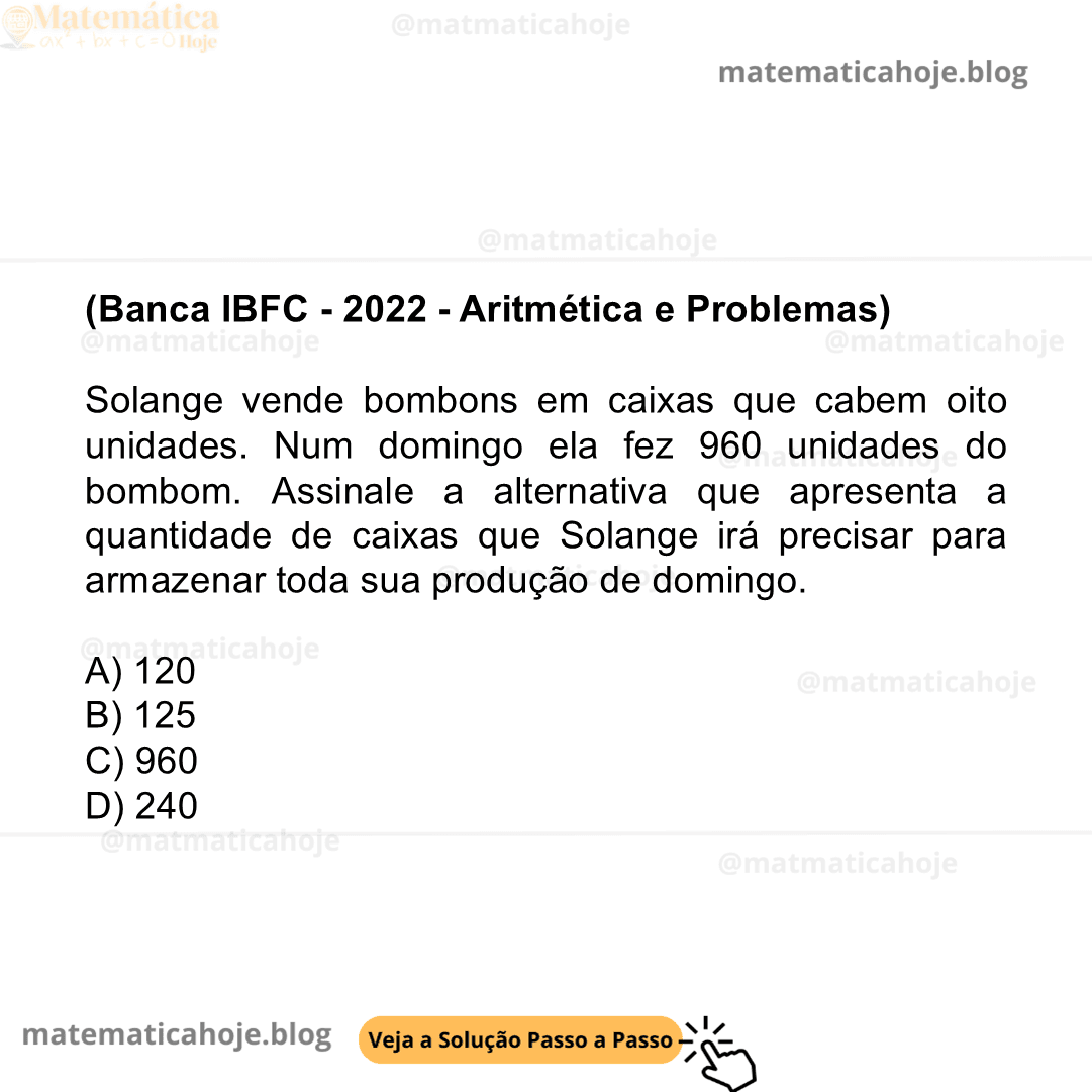 (Banca IBFC - 2022 - Aritmética e Problemas) Solange vende bombons em caixas que cabem oito unidades. Num domingo ela fez 960 unidades do bombom. Assinale a alternativa que apresenta a quantidade de caixas que Solange irá precisar para armazenar toda sua produção de domingo. A) 120 B) 125 C) 960 D) 240