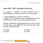 (Banca IBFC - 2022 - Matemática Financeira) Um celular é vendido na LOJA ABCXYZ com a possibilidade do comprador escolher entre duas opções: I. Pagar R$4.000,00, à vista sem desconto . II. Paga r 20% de entrada e mais um pagamento no valor de R$3.500,00 , após 1 (um) mês da data da compra. Assinale a alternativa que apresenta qual é a taxa de juros ao mês que a Loja ABCXYZ está cobrando para quem escolher a segunda opção . A) 10,52% B) 9,38% C) 8,61% D) 7,95%