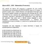 (Banca IBFC - 2022 - Matemática Financeira) Um cliente do banco XX procurou o gerente de sua conta, informando que necessitaria de R$100.000,00 daqui a 12 meses. O gerente sugeriu que o cliente fizesse uma aplicação financeira que remunera o capital investido com taxa de juros mensais de 2%, mas não informou se o sistema de capitalização de juros é simples ou composto. Assinale a alternativa que apresenta o valor que deve ser aplicado hoje para que o cliente possa resgatar o valor desejado, considerando, respectivamente, o sistema de capitalização de juros simples e o sistema de capitalização de juros compostos. Considere em sua resposta, 2 casas decimais e regras do arredondamento matemático. A) R$ 78.849,32 e R$ 80.645,16 B) R$ 80.645,16 e R$ 78.849,32 C) R$ 80.900,16 e R$ 79.719,39 D) R$ 79.719,39 e R$ 76.850,00 E) R$ 124.000,00 e R$ 126.824,18