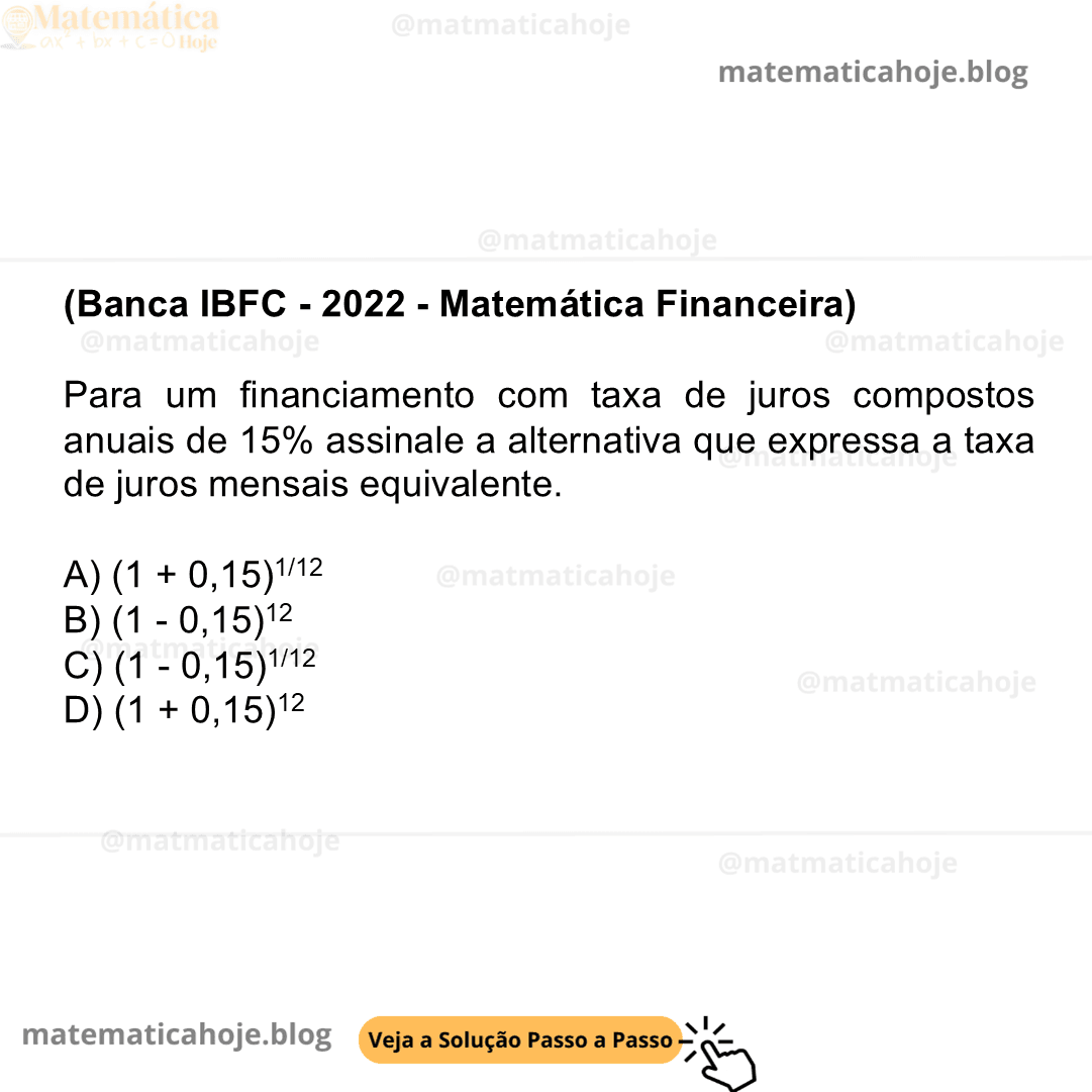 (Banca IBFC - 2022 - Matemática Financeira) Para um financiamento com taxa de juros compostos anuais de 15% assinale a alternativa que expressa a taxa de juros mensais equivalente. A) (1 + 0,15)1/12 B) (1 - 0,15)12 C) (1 - 0,15)1/12 D) (1 + 0,15)12