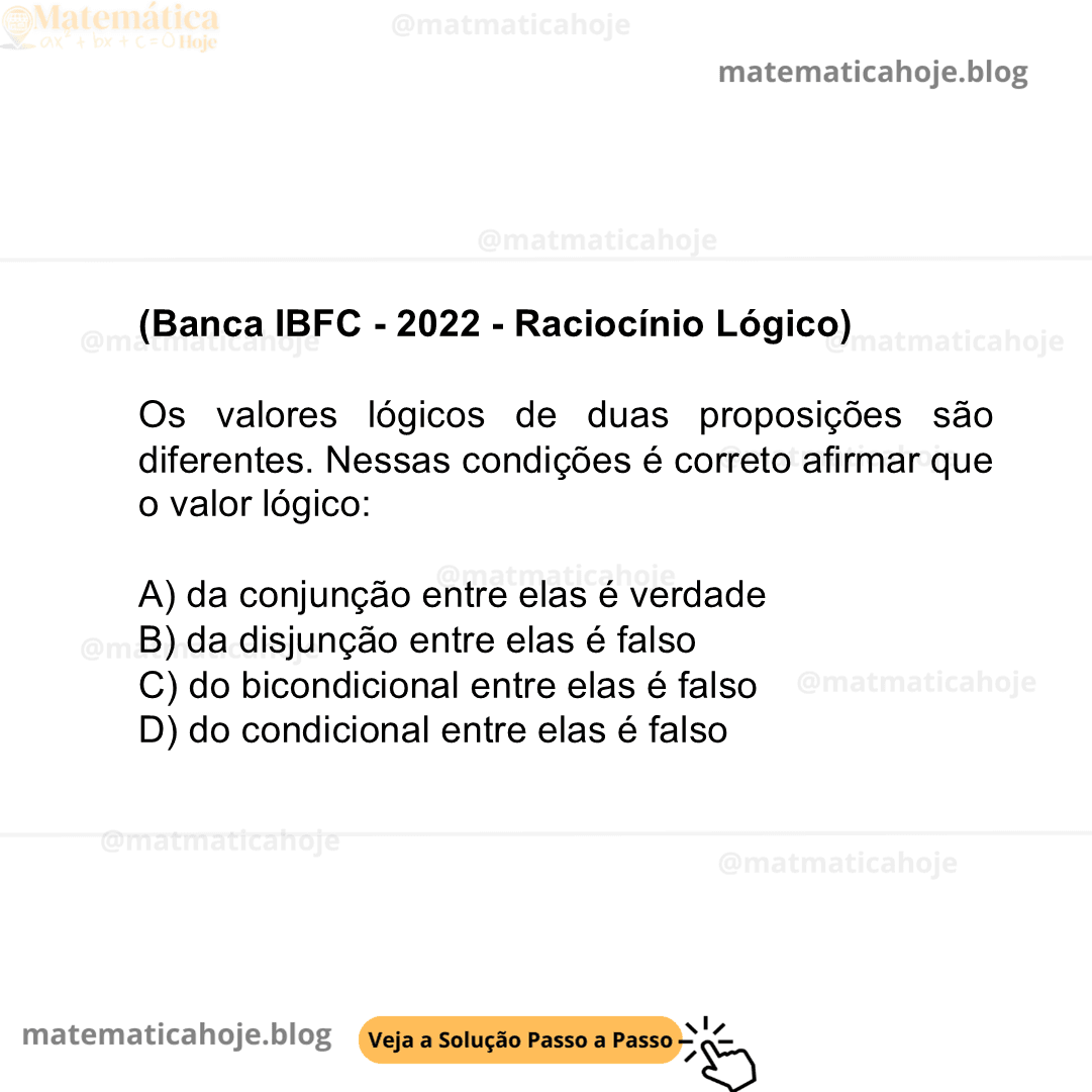 (Banca IBFC - 2022 - Raciocínio Lógico) Os valores lógicos de duas proposições são diferentes. Nessas condições é correto afirmar que o valor lógico: A) da conjunção entre elas é verdade B) da disjunção entre elas é falso C) do bicondicional entre elas é falso D) do condicional entre elas é falso