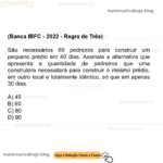 (Banca IBFC - 2022 - Regra de Três) São necessários 60 pedreiros para construir um pequeno prédio em 40 dias. Assinale a alternativa que apresenta a quantidade de pedreiros que uma construtora necessitará para construir o mesmo prédio, em outro local e totalmente idêntico, só que em apenas 30 dias. A) 45 B) 60 C) 80 D) 90