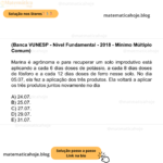 (Banca VUNESP - Nível Fundamental - 2018 - Mínimo Múltiplo Comum) Marina é agrônoma e para recuperar um solo improdutivo está aplicando a cada 6 dias doses de potássio, a cada 8 dias doses de fósforo e a cada 12 dias doses de ferro nesse solo. No dia 05.07, ela fez a aplicação dos três produtos. Ela voltará a aplicar os três produtos juntos novamente no dia A) 24.07. B) 25.07. C) 27.07. D) 29.07. E) 31.07.