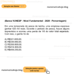 (Banca VUNESP - Nível Fundamental - 2020 - Porcentagem) Em uma temporada de pesca de tainha, uma empresa esperava ganhar 420 mil reais. Durante o período de pesca, houve alguns imprevistos e ocorreu uma perda de 1/6 do valor total esperado. Com isso, o ganho foi de A) R$321.600,00. B) R$335.950,00. C) R$350.000,00. D) R$414.000,00. E) R$459.250,00.