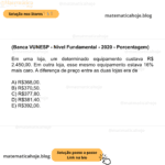 (Banca VUNESP - Nível Fundamental - 2020 - Porcentagem) Em uma loja, um determinado equipamento custava R$ 2.450,00. Em outra loja, esse mesmo equipamento estava 16% mais caro. A diferença de preço entre as duas lojas era de A) R$368,00. B) R$370,50. C) R$377,80. D) R$381,40. E) R$392,00.