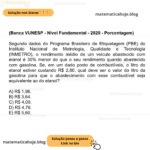 (Banca VUNESP - Nível Fundamental - 2020 - Porcentagem) Segundo dados do Programa Brasileiro de Etiquetagem (PBE) do Instituto Nacional de Metrologia, Qualidade e Tecnologia (INMETRO), o rendimento médio de um veículo abastecido com etanol é 30% menor do que o seu rendimento quando abastecido com gasolina. Se, em um dado posto de combustíveis, o litro do etanol estiver custando R$ 2,80, qual deve ser o valor do litro da gasolina para que o abastecimento com esse combustível seja equivalente ao do etanol? A) R$ 1,96. B) R$ 3,64. C) R$ 4,00. D) R$ 4,76. E) R$ 5,60.