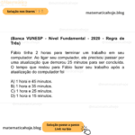 (Banca VUNESP - Nível Fundamental - 2020 - Regra de Três) Fábio tinha 2 horas para terminar um trabalho em seu computador. Ao ligar seu computador, ele precisou passar por uma atualização que demorou 25 minutos para ser concluída. O tempo que restou para Fábio fazer seu trabalho após a atualização do computador foi A) 1 hora e 45 minutos. B) 1 hora e 35 minutos. C) 1 hora e 25 minutos. D) 1 hora e 15 minutos.