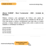 (Banca VUNESP - Nível Fundamental - 2020 - Unidade de Medidas) Mateus comprou uma passagem de ônibus com saída da rodoviária às 19h 15 min. Ele sairá de seu trabalho às 18h 40 min. Para não perder o ônibus, considerando que este saia no horário previsto, o tempo máximo que Mateus terá, entre a saída de seu trabalho e o embarque no ônibus, é A) 50 minutos. B) 45 minutos. C) 40 minutos. D) 35 minutos.