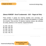 (Banca VUNESP - Nível Fundamental - 2021 - Regra de Três) Para encher 3 caixas de mesma medida com concreto, um pedreiro utilizou 30 latas de areia, 36 latas de pedrisco e 15 latas de cimento. Para encher 10 dessas mesmas caixas, ele utilizaria de areia, pedrisco e de cimento, respectivamente: A) 100; 120; 50. B) 100; 120; 75. C) 100; 110; 55. D) 120; 100; 50. E) 120; 136; 75.
