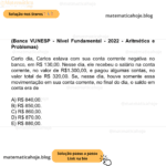 (Banca VUNESP - Nível Fundamental - 2022 - Aritmética e Problemas) Certo dia, Carlos estava com sua conta corrente negativa no banco, em R$ 130,00. Nesse dia, ele recebeu o salário na conta corrente, no valor de R$1.300,00, e pagou algumas contas, no valor total de R$ 320,00. Se, nesse dia, houve somente essa movimentação em sua conta corrente, no final do dia, o saldo em conta era de A) R$ 840,00. B) R$ 850,00. C) R$ 860,00. D) R$ 870,00. E) R$ 880,00.