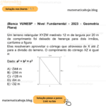 (Banca VUNESP - Nível Fundamental - 2023 - Geometria Plana) Um terreno retangular XYZW medindo 12 m de largura por 20 m de comprimento foi deixado de herança para dois irmãos, conforme a figura. Eles resolveram aproveitar o córrego que atravessa de X até Z para a divisão do terreno. O comprimento do córrego XZ é igual a: Dado: a2 + b2 = c2 A) 544​ m B) 256​ m C) 128​ m D) 64​ m E) 32​ m