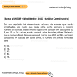 (Banca VUNESP - Nível Médio - 2023 - Análise Combinatória) Em um depósito há determinado número de caixas que serão empilhadas, de modo que cada pilha tenha sempre o mesmo número de caixas. Desse modo é possível colocar em cada pilha ou 9, ou 12 ou 14 caixas, e não restará caixa fora das pilhas. Sabendo que o número total dessas caixas é menor que 260, então, se forem colocadas 14 caixas em cada pilha, o número de pilhas formadas será A) 20. B) 16. C) 15. D) 14. E) 18.