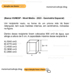 (Banca VUNESP - Nível Médio - 2023 - Geometria Espacial) Um recipiente vazio, na forma de um prisma reto de base retangular, tem suas medidas internas, em centímetros, indicadas na figura. (Figura fora de escala) Dentro desse recipiente foram colocados 900 cm3 de água, que atingiu a altura de 5 cm. A capacidade máxima desse recipiente é A) 5040 cm3. B) 4770 cm3. C) 4500 cm3. D) 3690 cm3. E) 2880 cm3.