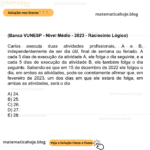 (Banca VUNESP - Nível Médio - 2023 - Raciocínio Lógico) Carlos executa duas atividades profissionais, A e B, independentemente de ser dia útil, final de semana ou feriado. A cada 3 dias de execução da atividade A, ele folga o dia seguinte, e a cada 5 dias de execução da atividade B, ele também folga o dia seguinte. Sabendo-se que em 15 de dezembro de 2022 ele folgou o dia, em ambas as atividades, pode-se corretamente afirmar que, em fevereiro de 2023, um dos dias em que ele estará de folga, em ambas as atividades, será o dia A) 24. B) 25. C) 26. D) 27. E) 28.