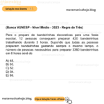 (Banca VUNESP - Nível Médio - 2023 - Regra de Três) Para o preparo de bandeirinhas decorativas para uma festa escolar, 12 pessoas conseguem preparar 420 bandeirinhas trabalhando durante 3 horas. Supondo que todas as pessoas preparam bandeirinhas gastando sempre o mesmo tempo, o número de pessoas necessárias para preparar 3360 bandeirinhas em 6 horas será de A) 48. B) 50. C) 52. D) 54. E) 56.