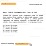 (Banca VUNESP - Nível Médio - 2023 - Regra de Três) Sabe-se que 3 prensas iguais, trabalhando juntas, no mesmo ritmo, produzem 5 mil unidades de determinada peça em 8 horas ininterruptas de trabalho. Se apenas 2 dessas prensas trabalharem nas mesmas condições, a quantidade de 3 mil unidades dessa peça será produzida em um tempo esperado de A) 6 horas e 48 minutos. B) 7 horas e 12 minutos. C) 7 horas e 20 minutos. D) 8 horas e 05 minutos. E) 8 horas e 13 minutos.