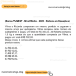 (Banca VUNESP - Nível Médio - 2023 - Sistema de Equações) Vilma e Roberta compraram um mesmo produto, e pagaram o mesmo preço por quilograma. Vilma comprou certo número de quilogramas e pagou um total de R$ 300,00. Já Roberta comprou 1,8 kg a menos do que a quantidade comprada por Vilma, e pagou um total d R$ 192,00. Desse modo, é correto afirmar que cada quilograma desse produto custou A) R$ 40,00. B) R$ 42,00. C) R$ 50,00. D) R$ 58,00. E) R$ 60,00.