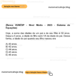 (Banca VUNESP - Nível Médio - 2023 - Sistema de Equações) Hoje, a soma das idades de um pai e de seu filho é 50 anos. Daqui a 5 anos, a idade do filho será 1/5 da idade do pai. Dessa forma, a idade do pai quando seu filho nasceu era A) 40 anos. B) 42 anos. C) 44 anos. D) 45 anos. E) 46 anos.