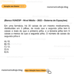 (Banca VUNESP - Nível Médio - 2023 - Sistema de Equações) Em uma farmácia, há 30 caixas de um mesmo medicamento, distribuídas em 3 pilhas, de modo que a segunda pilha tem 6 caixas a mais do que a primeira pilha, e a terceira pilha tem 9 caixas a menos do que a segunda pilha. O número de caixas da segunda pilha é A) 18. B) 15. C) 12. D) 9. E) 6.