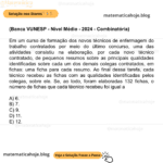 Banca VUNESP - Nível Médio - 2024 - Combinatória) Em um curso de formação dos novos técnicos de enfermagem do trabalho contratados por meio do último concurso, uma das atividades consistiu na elaboração, por cada novo técnico contratado, de pequenos resumos sobre as principais qualidades identificadas sobre cada um dos demais colegas contratados, em fichas: uma ficha para cada resumo. Ao final dessa tarefa, cada técnico recebeu as fichas com as qualidades identificadas pelos colegas, sobre ele. Se, ao todo, foram elaboradas 132 fichas, o número de fichas que cada técnico recebeu foi igual a A) 6. B) 7. C) 9. D) 11. E) 12.