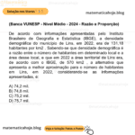 (Banca VUNESP - Nível Médio - 2024 - Razão e Proporção) De acordo com informações apresentadas pelo Instituto Brasileiro de Geografia e Estatística (IBGE), a densidade demográfica do município de Lins, em 2022, era de 131,18 habitantes por km2 . Sabendo-se que densidade demográfica é a razão entre o número de habitantes em determinado local e a área desse local, e que em 2022 a área territorial de Lins era, de acordo com o IBGE, de 570 km2 , a alternativa que apresenta a melhor aproximação para o número de habitantes em Lins, em 2022, considerando-se as informações apresentadas, é: A) 74,2 mil. B) 74,8 mil. C) 75,2 mil. D) 75,7 mil.