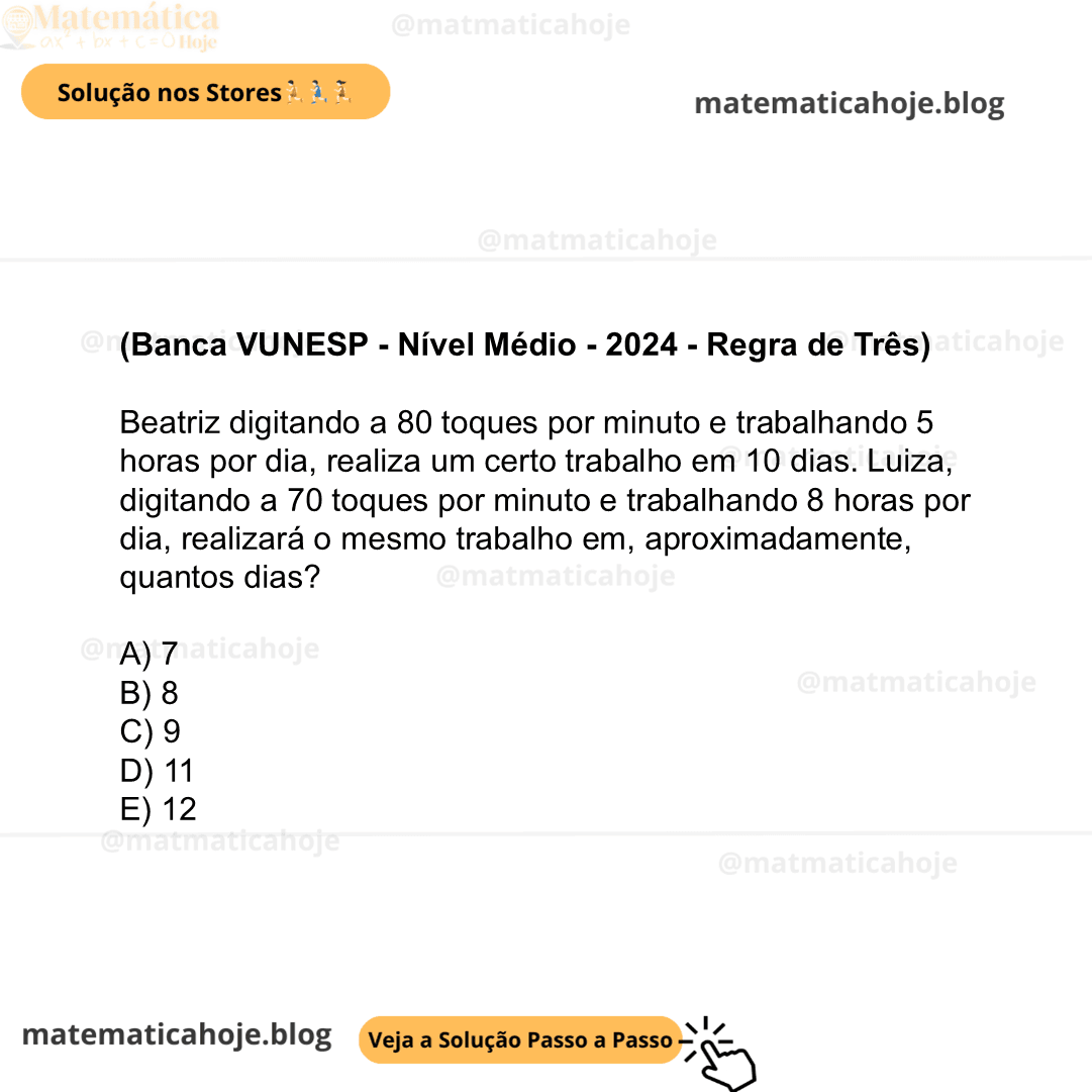 (Banca VUNESP - Nível Médio - 2024 - Regra de Três) Beatriz digitando a 80 toques por minuto e trabalhando 5 horas por dia, realiza um certo trabalho em 10 dias. Luiza, digitando a 70 toques por minuto e trabalhando 8 horas por dia, realizará o mesmo trabalho em, aproximadamente, quantos dias? A) 7 B) 8 C) 9 D) 11 E) 12