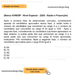 (Banca VUNESP - Nível Superior - 2024 - Razão e Proporção) Após a primeira fase de determinado concurso, considerando apenas os candidatos aprovados nessa fase, a razão entre o número de candidatos que concorrem ao cargo A e o número de candidatos que concorrem ao cargo B foi igual a 10/9 . Após a segunda fase, considerando os candidatos que foram aprovados na fase anterior, a quinta parte dos que concorrem ao cargo A e a sexta parte dos que concorrem ao cargo B foram aprovadas, totalizando 140 candidatos. Após a segunda fase, o número de candidatos aprovados para o cargo B foi igual a A) 65. B) 75. C) 80. D) 60. E) 70.