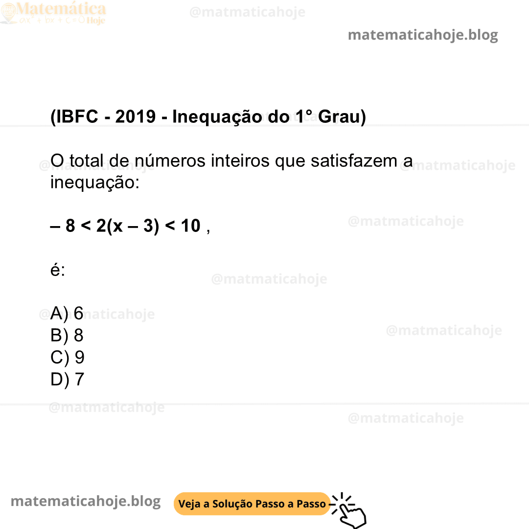 (IBFC - 2019 - Inequação do 1° Grau) O total de números inteiros que satisfazem a inequação: – 8 < 2(x – 3) < 10 , é: A) 6 B) 8 C) 9 D) 7