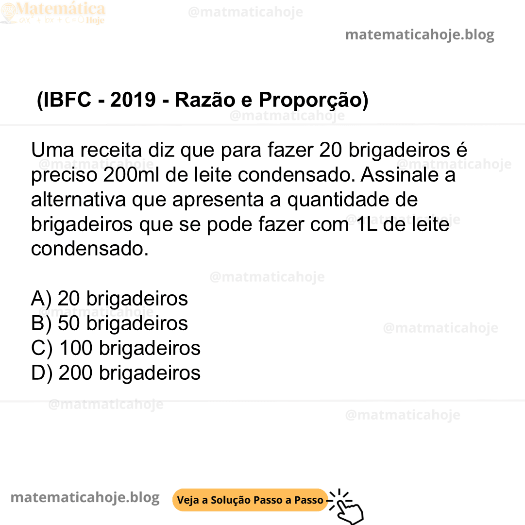 (IBFC - 2019 - Razão e Proporção) Uma receita diz que para fazer 20 brigadeiros é preciso 200ml de leite condensado. Assinale a alternativa que apresenta a quantidade de brigadeiros que se pode fazer com 1L de leite condensado. A) 20 brigadeiros B) 50 brigadeiros C) 100 brigadeiros D) 200 brigadeiros