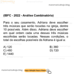 (IBFC - 2022 - Análise Combinatória) Para o seu casamento, Adriana deve escolher três músicas que serão tocadas na igreja, dentre 10 possíveis. Além disso, Adriana deve escolher em qual ordem cada uma dessas três músicas escolhidas serão tocadas. Nessas condições, o total de escolhas possíveis de Adriana é igual a: A) 120 B) 360 C) 480 D) 720 E) 1440