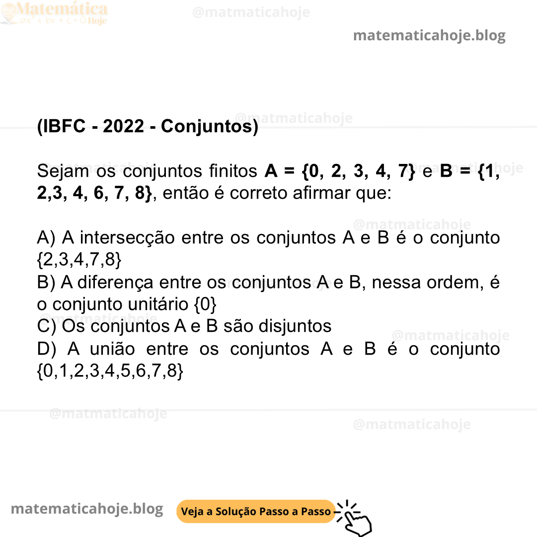(IBFC - 2022 - Conjuntos) Sejam os conjuntos finitos A = {0, 2, 3, 4, 7} e B = {1, 2,3, 4, 6, 7, 8}, então é correto afirmar que: A) A intersecção entre os conjuntos A e B é o conjunto {2,3,4,7,8} B) A diferença entre os conjuntos A e B, nessa ordem, é o conjunto unitário {0} C) Os conjuntos A e B são disjuntos D) A união entre os conjuntos A e B é o conjunto {0,1,2,3,4,5,6,7,8}