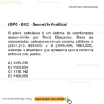 (IBFC - 2022 - Geometria Analítica) O plano cartesiano é um sistema de coordenadas desenvolvido por René Descartes. Dada as coordenadas cartesianas em um sistema arbitrário A (2234,213; 838,000) e B (3000,000; 1650,000). Assinale a alternativa que apresenta qual a distância entre os dois pontos. A) 1156,236 B) 1126,854 C) 1116,142  D) 1126,956 
