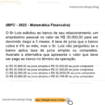 (IBFC - 2022 - Matemática Financeira) O Sr Luís solicitou ao banco de seu relacionamento, um empréstimo pessoal no valor de R$ 30.000,00 para ser devolvido daqui a 3 meses. A taxa de juros que o banco cobra é 4% ao mês, mas o Sr. Luís não perguntou se o banco aplica taxa de juros simples ou compostos. Assinale a alternativa que apresenta o valor que deve ser pago ao banco no término da operação. A) R$ 30.600,00 se juros simples e R$ 33.000,00 se juros compostos B) R$ 30.036,00 se juros simples e R$ 31.000,00 se juros compostos C) R$ 32.000,00 se juros simples e R$ 35.0000,00 se juros compostos D) R$ 33.600,00 se juros simples e R$ 33.746,00 se juros compostos