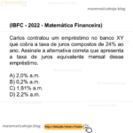 (IBFC - 2022 - Matemática Financeira) Carlos contratou um empréstimo no banco XY que cobra a taxa de juros compostos de 24% ao ano. Assinale a alternativa correta que apresenta a taxa de juros equivalente mensal desse empréstimo. A) 2,0% a.m. B) 0,2% a.m. C) 1,81% a.m. D) 2,2% a.m.
