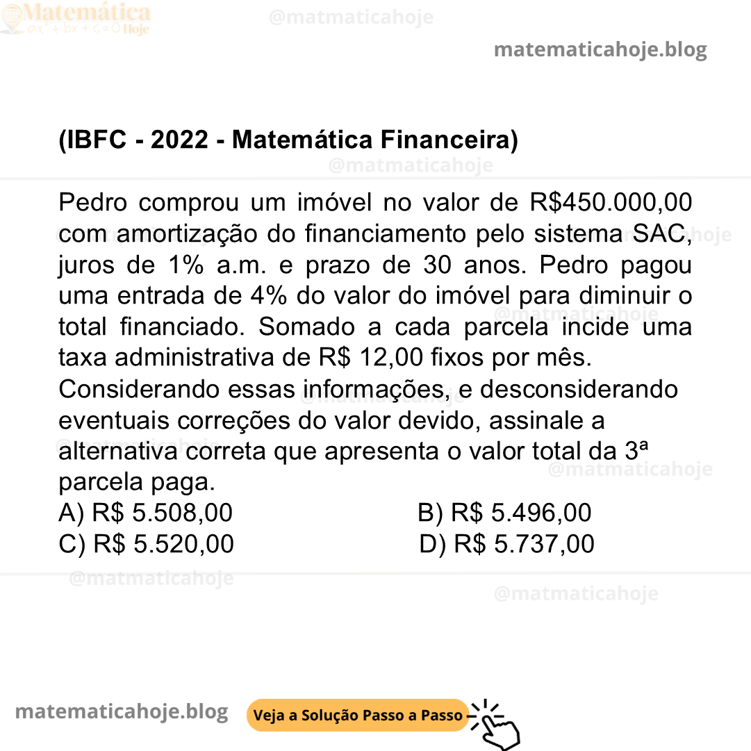 (IBFC - 2022 - Matemática Financeira) Pedro comprou um imóvel no valor de R$450.000,00 com amortização do financiamento pelo sistema SAC, juros de 1% a.m. e prazo de 30 anos. Pedro pagou uma entrada de 4% do valor do imóvel para diminuir o total financiado. Somado a cada parcela incide uma taxa administrativa de R$ 12,00 fixos por mês. Considerando essas informações, e desconsiderando eventuais correções do valor devido, assinale a alternativa correta que apresenta o valor total da 3ª parcela paga. A) R$ 5.508,00 B) R$ 5.496,00 C) R$ 5.520,00 D) R$ 5.737,00