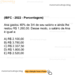 (IBFC - 2022 - Porcentagem) Ana gastou 40% de 3/4 de seu salário e ainda lhe restou R$ 1.260,00. Desse modo, o salário de Ana é igual a: A) R$ 2.100,00 B) R$ 3.780,00 C) R$ 2.337,50 D) R$ 1.800,00 E) R$ 2.520,00